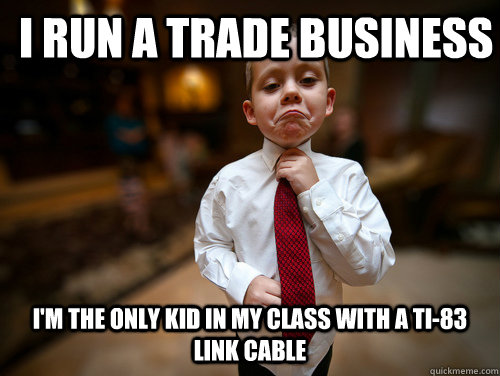 i run a trade business im the only kid in my class with a t - Business Kid