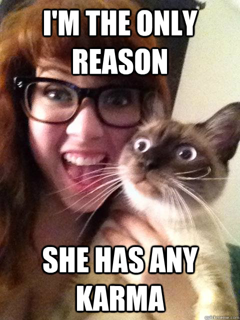 im the only reason she has any karma - Sudden Clarity Kitty
