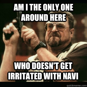 am i the only one around here who doesnt get irritated with - AM I THE ONLY ONE AROUND HERE
