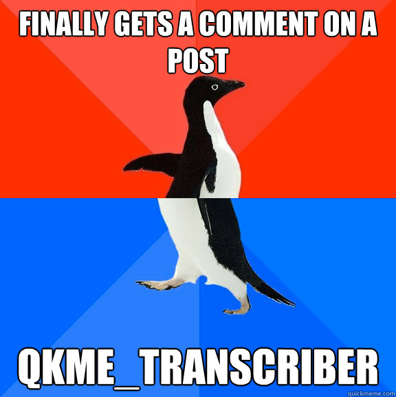 finally gets a comment on a post qkmetranscriber - Socially Awesome Awkward Penguin