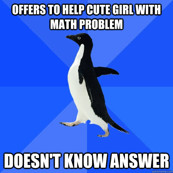 offers to help cute girl with math problem doesnt know answ - Socially Awkward Penguin