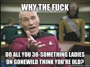 why the fuck do all you 30something ladies on gonewild thin - Annoyed picard about shitty watercolor and karmanaut