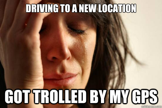 driving to a new location got trolled by my gps - First World Problems