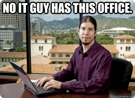 no it guy has this office - Your Douchey IT guy
