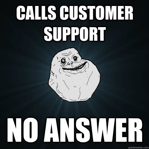 calls customer support no answer - Forever Alone
