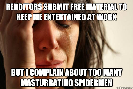 redditors submit free material to keep me entertained at wor - First World Problems