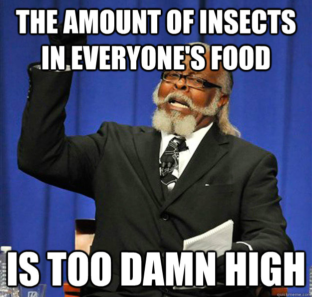 the amount of insects in everyones food is too damn high - Jimmy McMillan