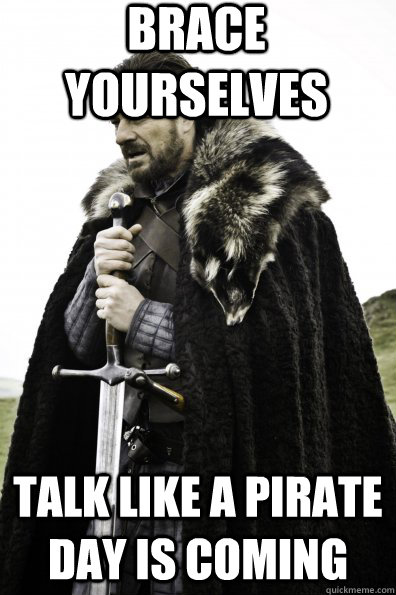 brace yourselves talk like a pirate day is coming - Game of Thrones