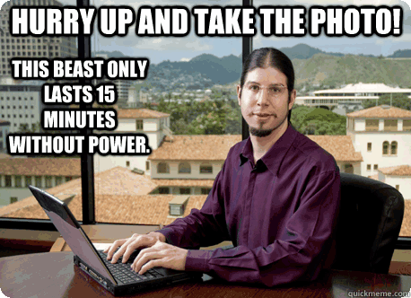 hurry up and take the photo this beast only lasts 15 minute - Your Douchey IT guy