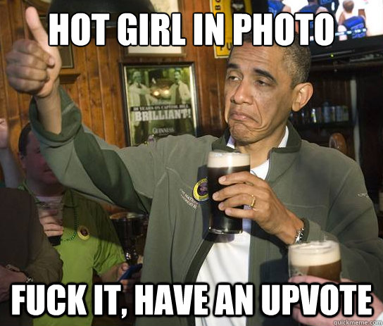 hot girl in photo fuck it have an upvote - Upvoting Obama