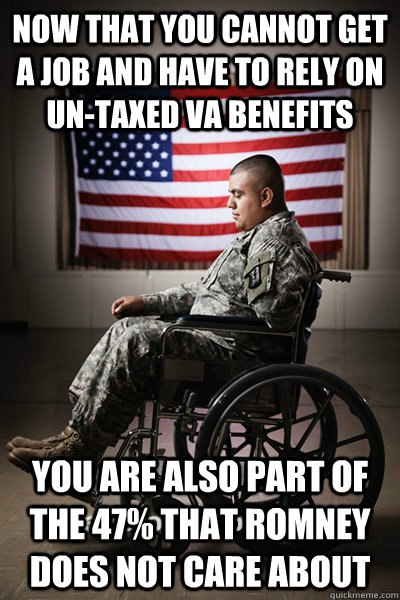 now that you cannot get a job and have to rely on untaxed v - to disabled vets, from mitt romney