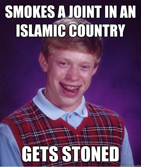 smokes a joint in an islamic country gets stoned - Bad Luck Brian