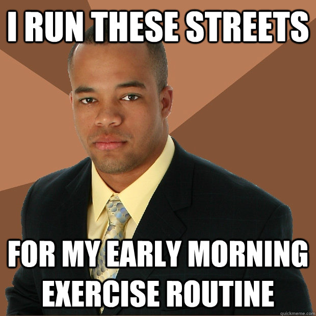 i run these streets for my early morning exercise routine - Successful Black Man