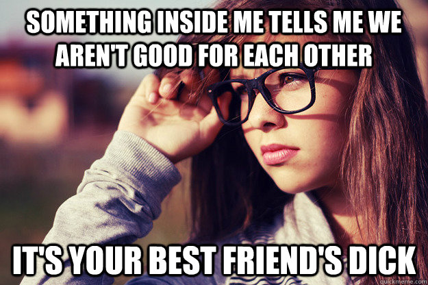 something inside me tells me we arent good for each other i - Rebound Girlfriend