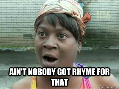 aint nobody got rhyme for that - Aint Nobody Got Time For That