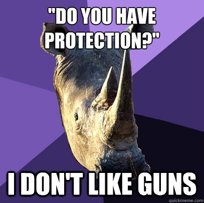 do you have protection i dont like guns - Sexually Oblivious Rhino
