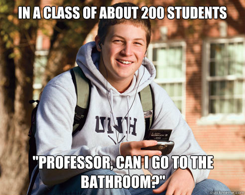 in a class of about 200 students professor can i go to the - College Freshman