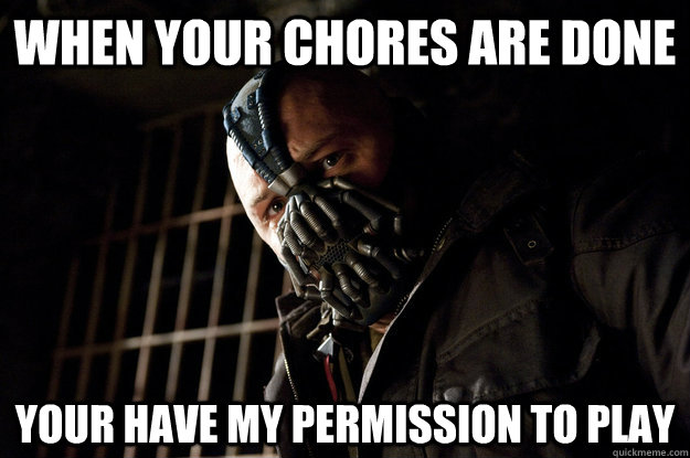 when your chores are done your have my permission to play - Academy Bane
