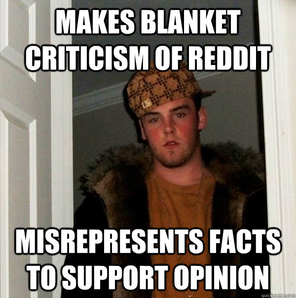 makes blanket criticism of reddit misrepresents facts to sup - Scumbag redditor