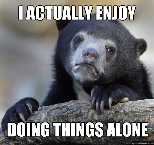 i actually enjoy doing things alone - Confession Bear Eating