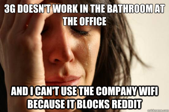 3g doesnt work in the bathroom at the office and i cant us - First World Problems