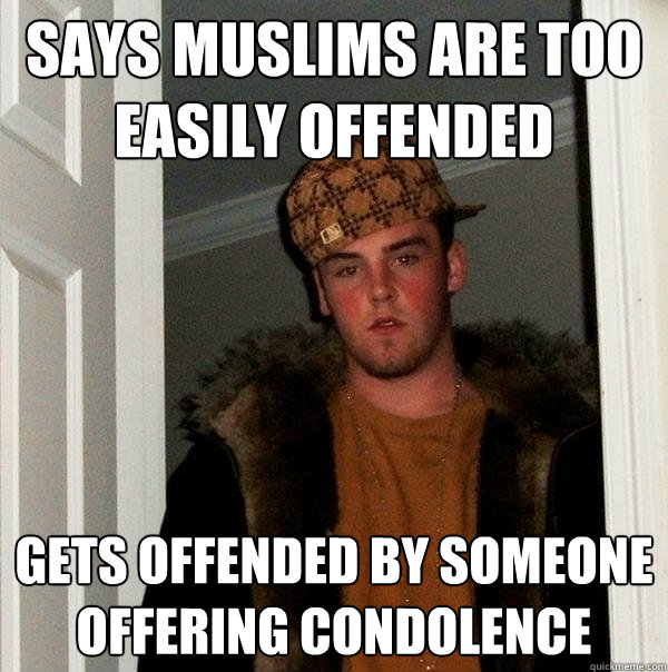 says muslims are too easily offended gets offended by someon - Scumbag Steve