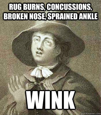 rug burns concussions broken nose sprained ankle wink - Quaker Problems