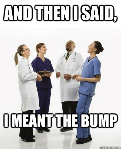 and then i said i meant the bump - And then I said