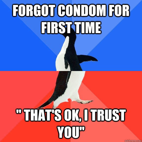 forgot condom for first time thats ok i trust you - Socially Awkward Awesome Penguin