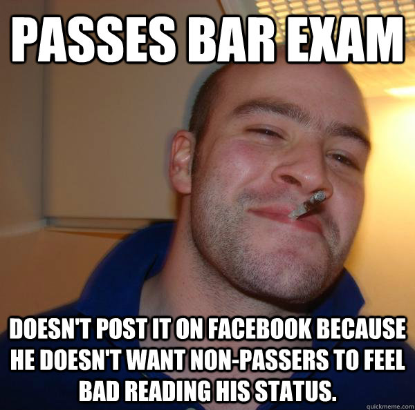 passes bar exam doesnt post it on facebook because he doesn - Good Guy Greg