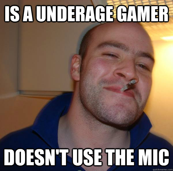 is a underage gamer doesnt use the mic - Good Guy Greg