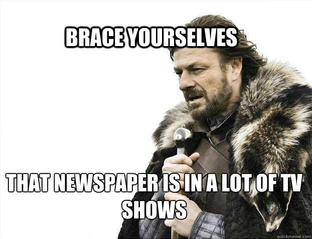 brace yourselves that newspaper is in a lot of tv shows - BRACE YOURSELF SOLO QUEUE