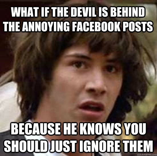 what if the devil is behind the annoying facebook posts beca - conspiracy keanu