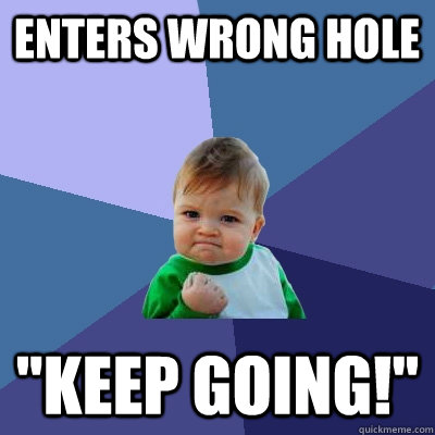 enters wrong hole keep going - Success Kid