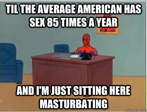 til the average american has sex 85 times a year and im jus - Amazing Spiderman