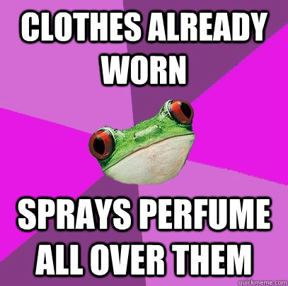 clothes already worn sprays perfume all over them - Foul Bachelorette Frog