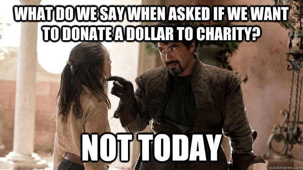 what do we say when asked if we want to donate a dollar to c - Syrio Forel what do we say