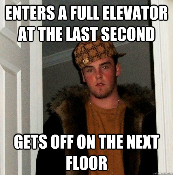 enters a full elevator at the last second gets off on the ne - Scumbag Steve