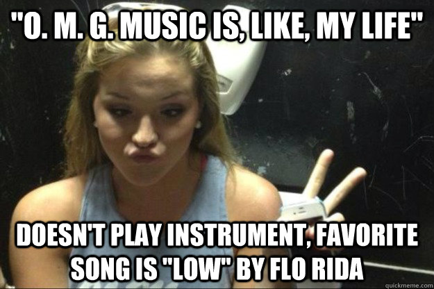 o m g music is like my life doesnt play instrument - Annoying Suburban Girl
