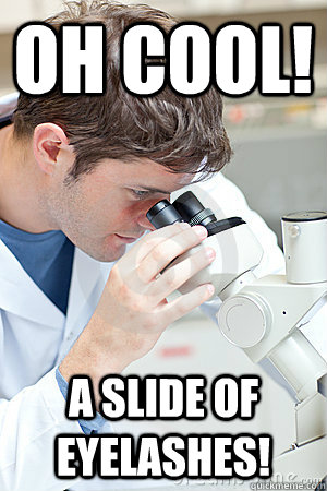 oh cool a slide of eyelashes - First Day in the Lab
