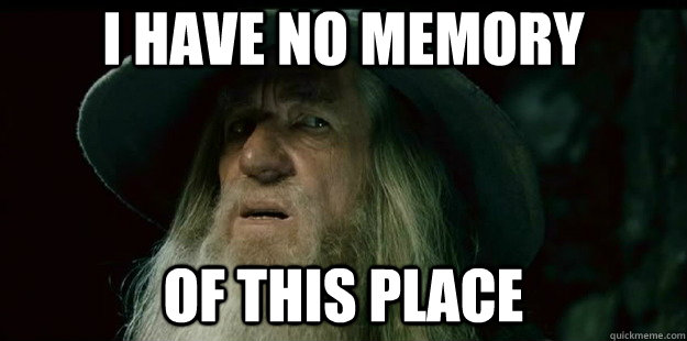 i have no memory of this place - I have no memory Gandalf