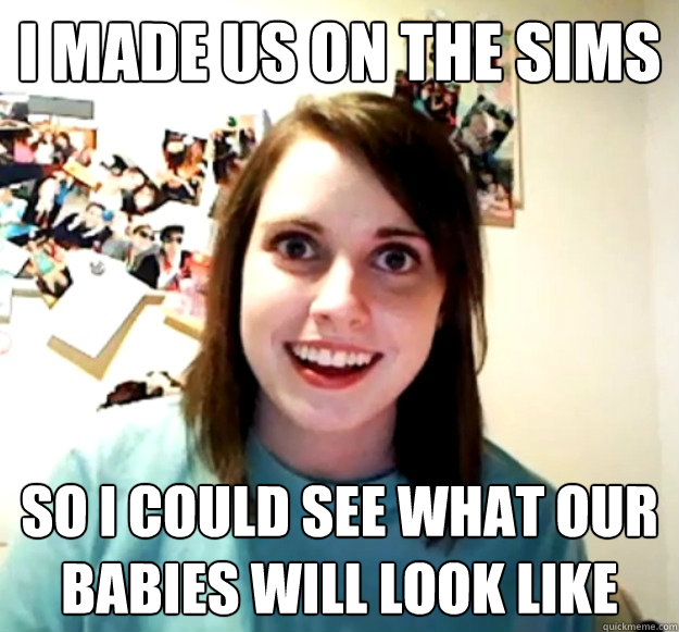 i made us on the sims so i could see what our babies will lo - Overly Attached Girlfriend