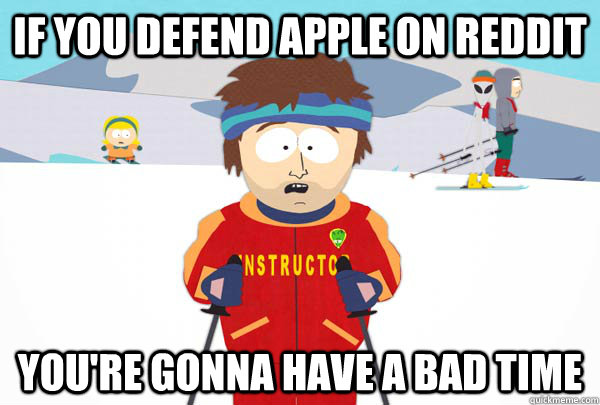 if you defend apple on reddit youre gonna have a bad time - Super Cool Ski Instructor