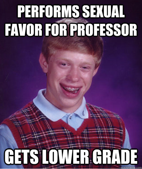 performs sexual favor for professor gets lower grade - Bad Luck Brian