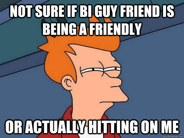 not sure if bi guy friend is being a friendly or actually hi - Futurama Fry