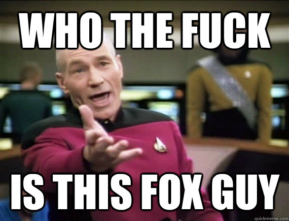 who the fuck is this fox guy -