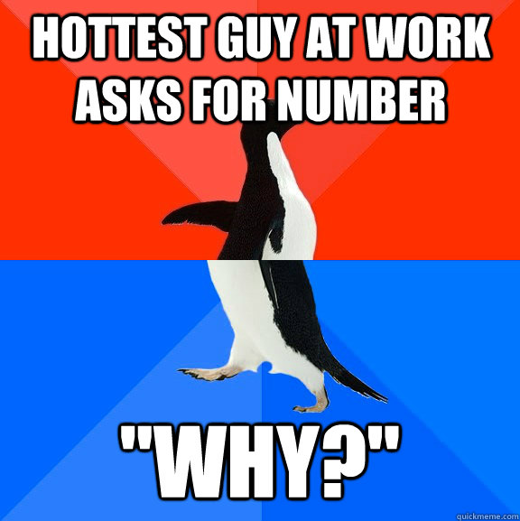 hottest guy at work asks for number why - Socially Awesome Awkward Penguin