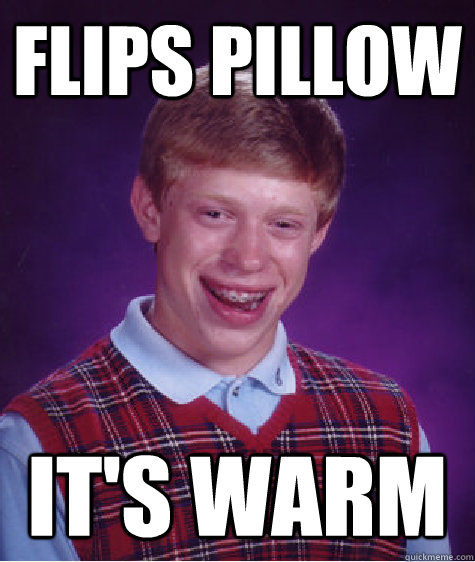 flips pillow its warm - Bad Luck Brian