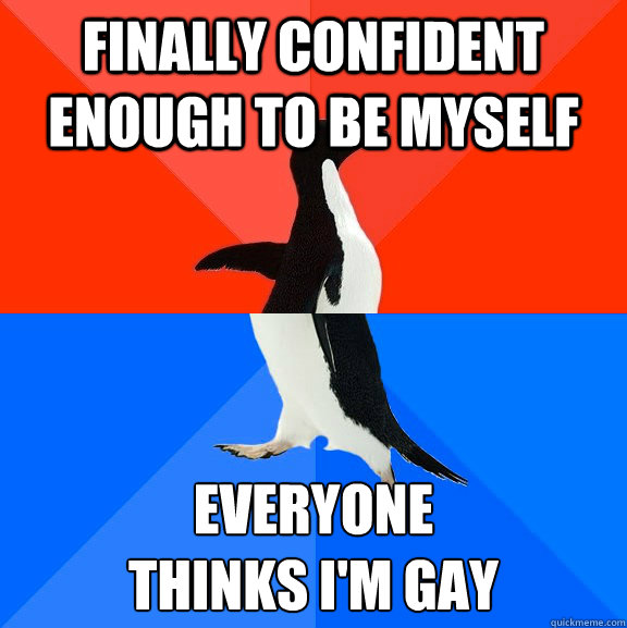 finally confident enough to be myself everyone thinks im g - Socially Awesome Awkward Penguin