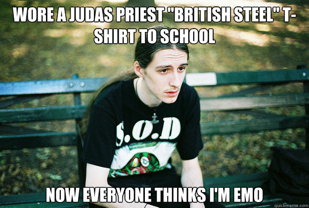 wore a judas priest british steel tshirt to school now ev - First World Metal Problems
